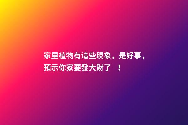 家里植物有這些現象，是好事，預示你家要發大財了！